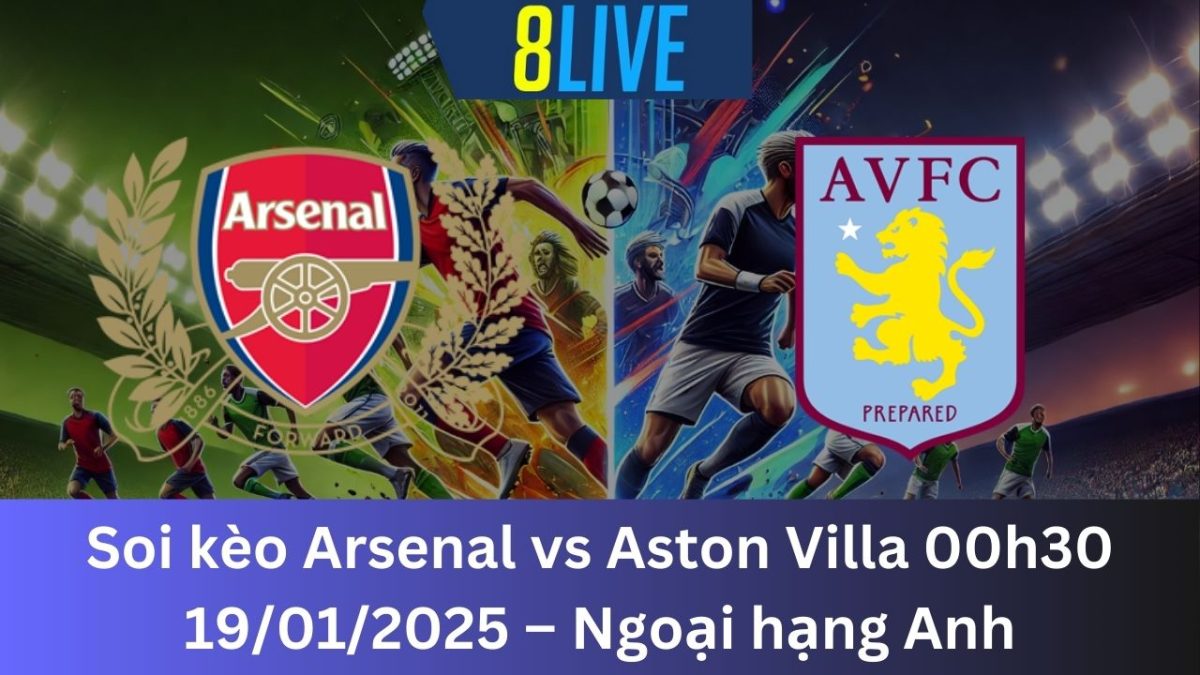 Soi kèo Arsenal vs Aston Villa 00h30 19/01/2025 – Ngoại hạng Anh