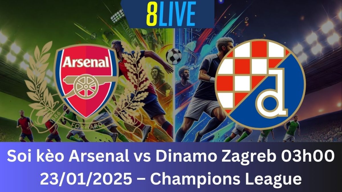 Soi kèo Arsenal vs Dinamo Zagreb 03h00 23/01/2025 – Champions League