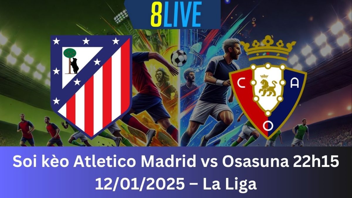 Soi kèo Atletico Madrid vs Osasuna 22h15 12/01/2025 – La Liga