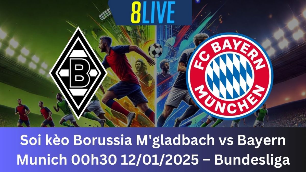 Soi kèo Borussia M'gladbach vs Bayern Munich 00h30 12/01/2025 – Bundesliga