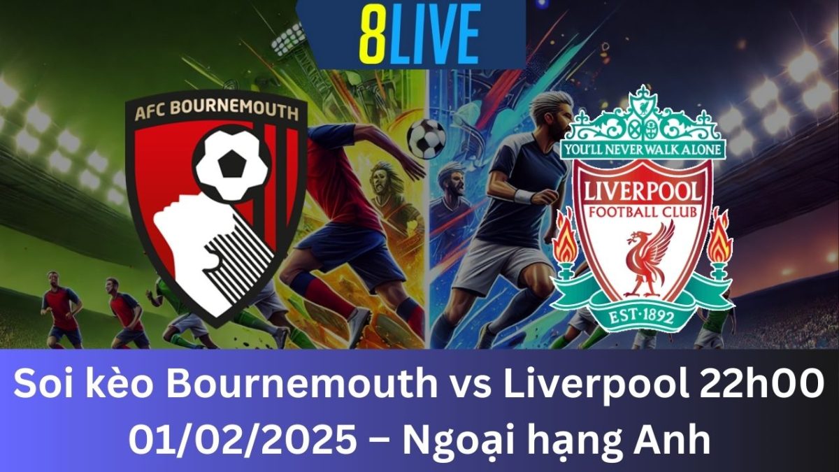 Soi kèo Bournemouth vs Liverpool 22h00 01/02/2025 – Ngoại hạng Anh