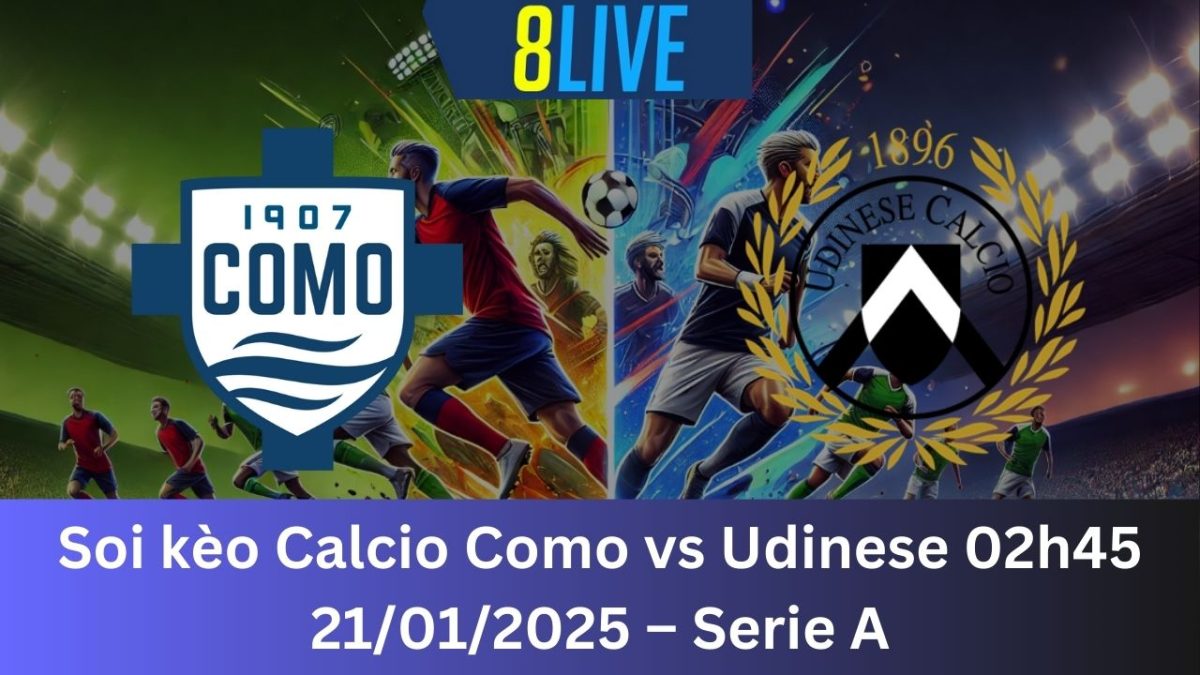 Soi kèo Calcio Como vs Udinese 02h45 21/01/2025 – Serie A