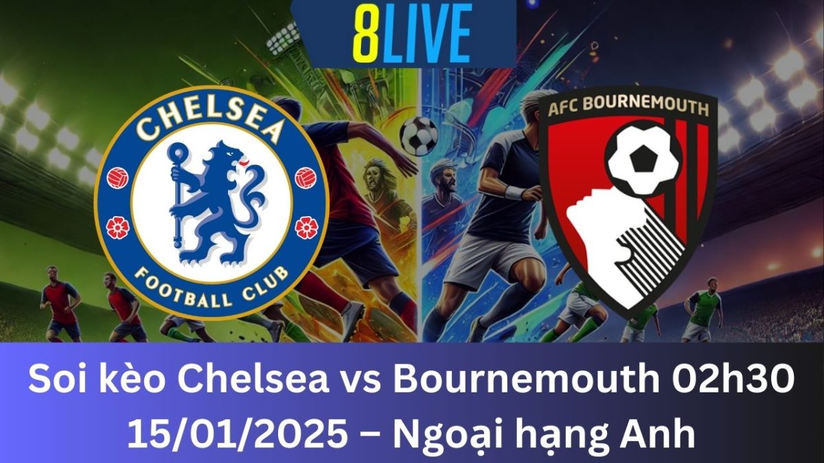 Soi kèo Chelsea vs Bournemouth 02h30 15/01/2025 – Ngoại hạng Anh