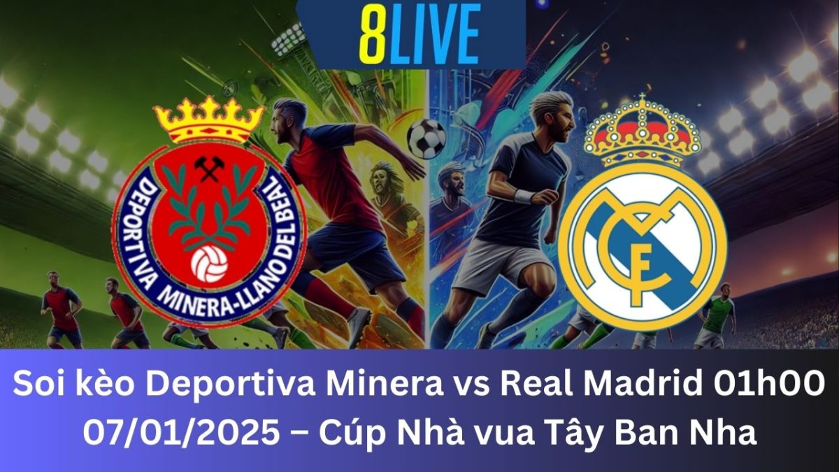 Soi kèo Deportiva Minera vs Real Madrid 01h00 07/01/2025 – Cúp Nhà vua Tây Ban Nha