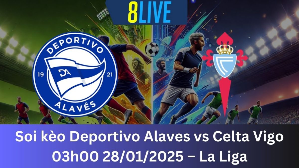 Soi kèo Deportivo Alaves vs Celta Vigo 03h00 28/01/2025 – La Liga