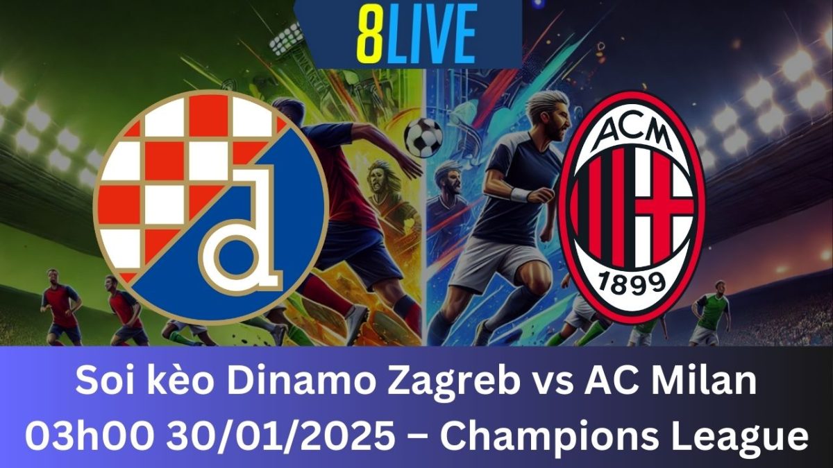 Soi kèo Dinamo Zagreb vs AC Milan 03h00 30/01/2025 – Champions League