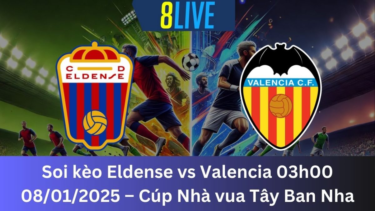 Soi kèo Eldense vs Valencia 03h00 08/01/2025 – Cúp Nhà vua Tây Ban Nha