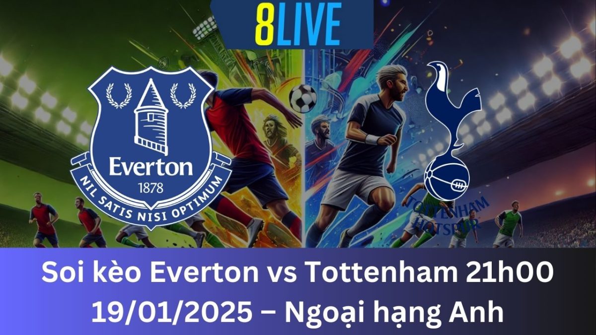 Soi kèo Everton vs Tottenham 21h00 19/01/2025 – Ngoại hạng Anh