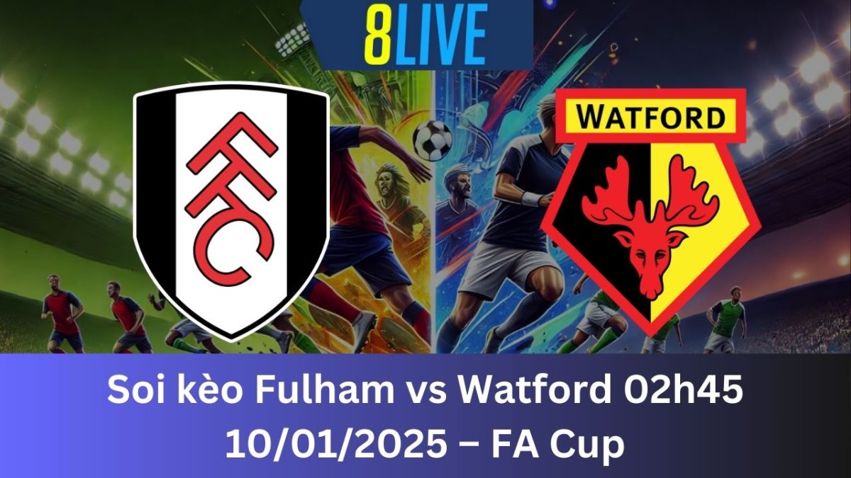 Soi kèo Fulham vs Watford 02h45 10/01/2025 – FA Cup