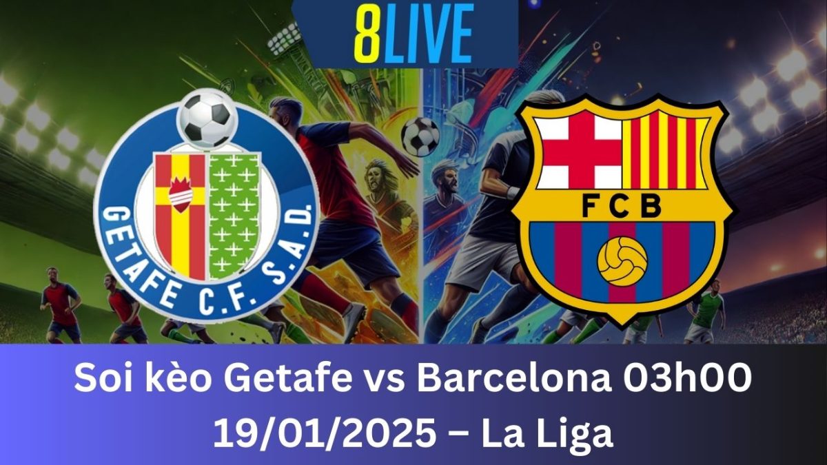 Soi kèo Getafe vs Barcelona 03h00 19/01/2025 – La Liga