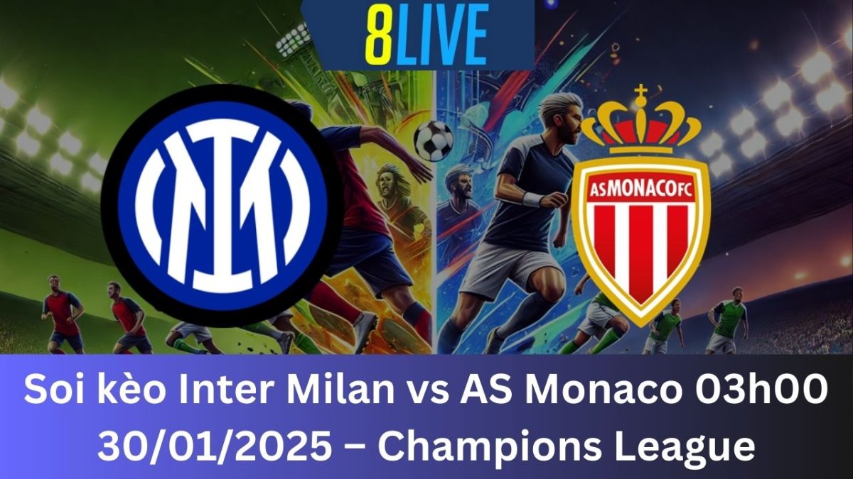 Soi kèo Inter Milan vs AS Monaco 03h00 30/01/2025 – Champions League