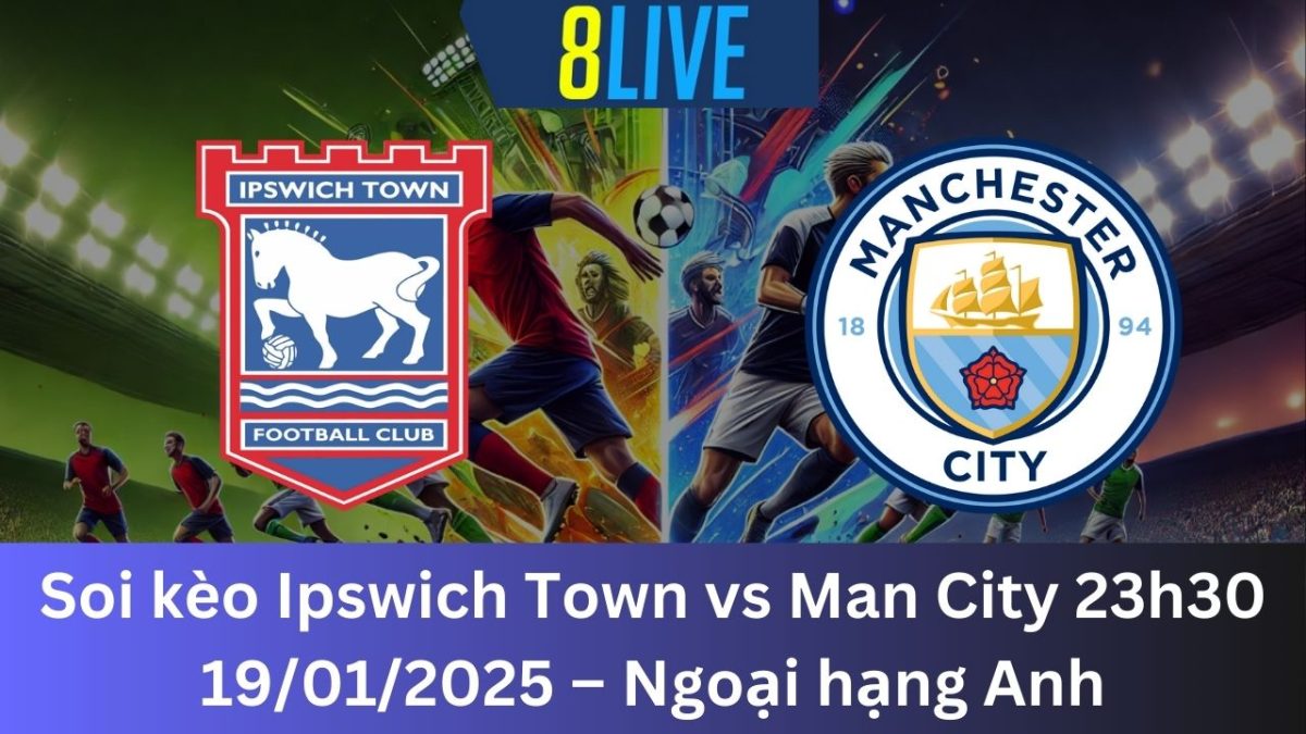 Soi kèo Ipswich Town vs Man City 23h30 19/01/2025 – Ngoại hạng Anh