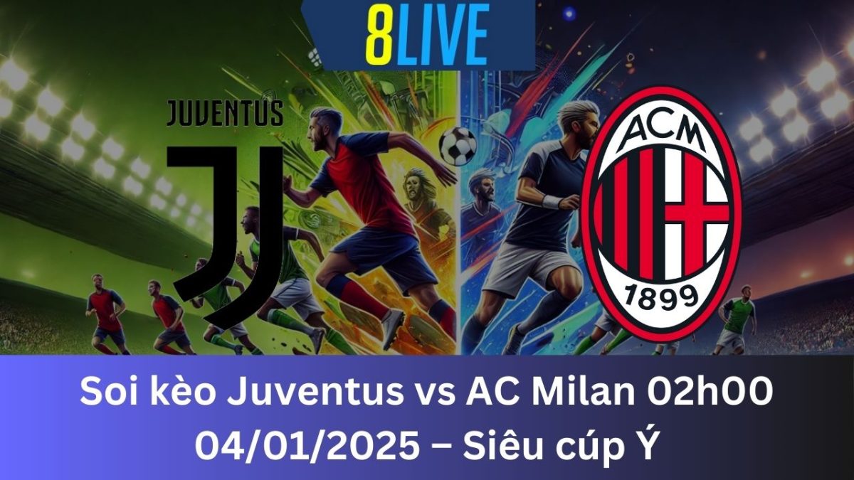 Soi kèo Juventus vs AC Milan 02h00 04/01/2025 – Siêu Cúp Ý