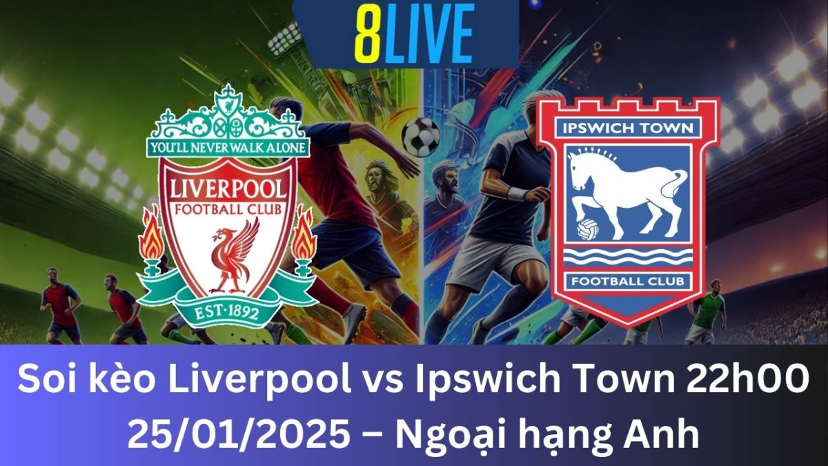 Soi kèo Liverpool vs Ipswich Town 22h00 25/01/2025 – Ngoại hạng Anh