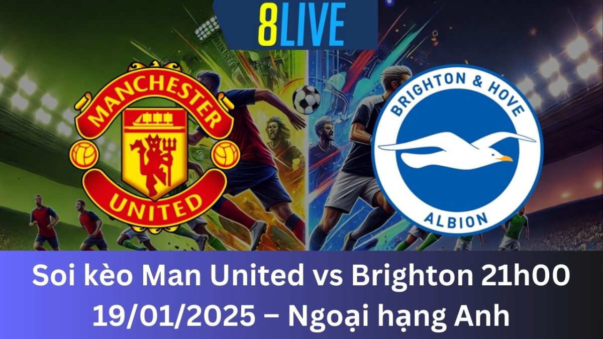 Soi kèo Man United vs Brighton 21h00 19/01/2025 – Ngoại hạng Anh