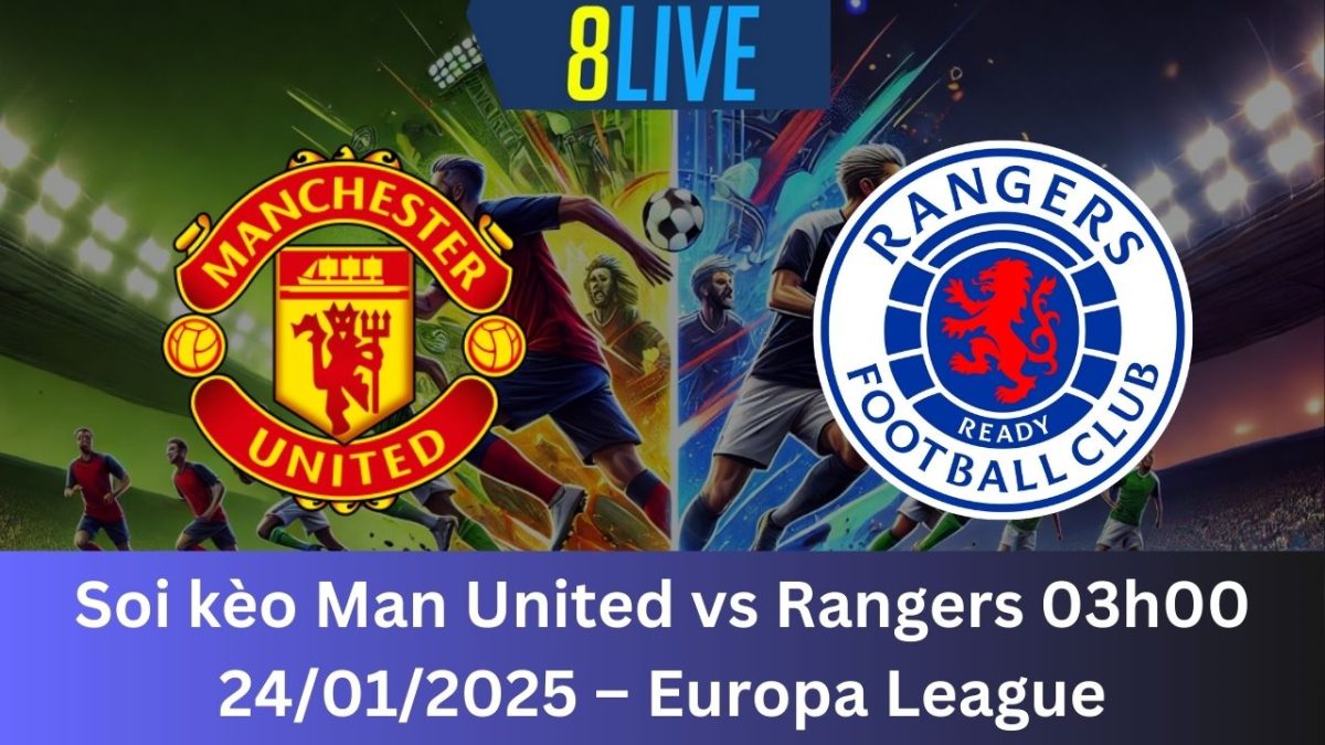 Soi kèo Man United vs Rangers 03h00 24/01/2025 – Europa League