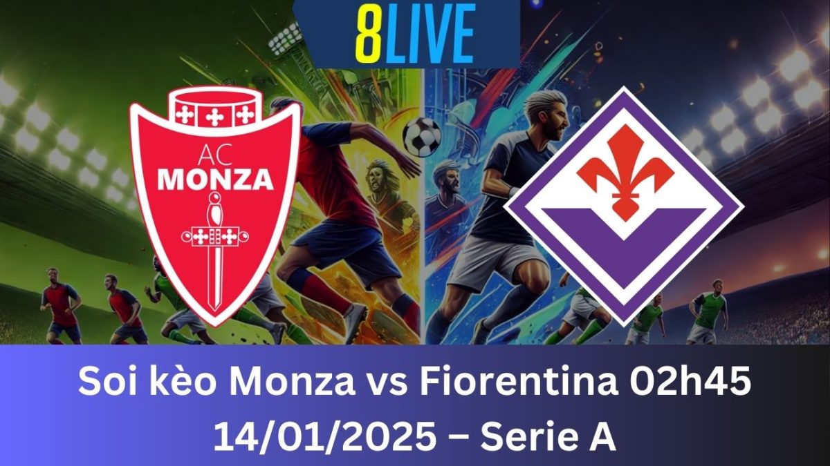 Soi kèo Monza vs Fiorentina 02h45 14/01/2025 – Serie A