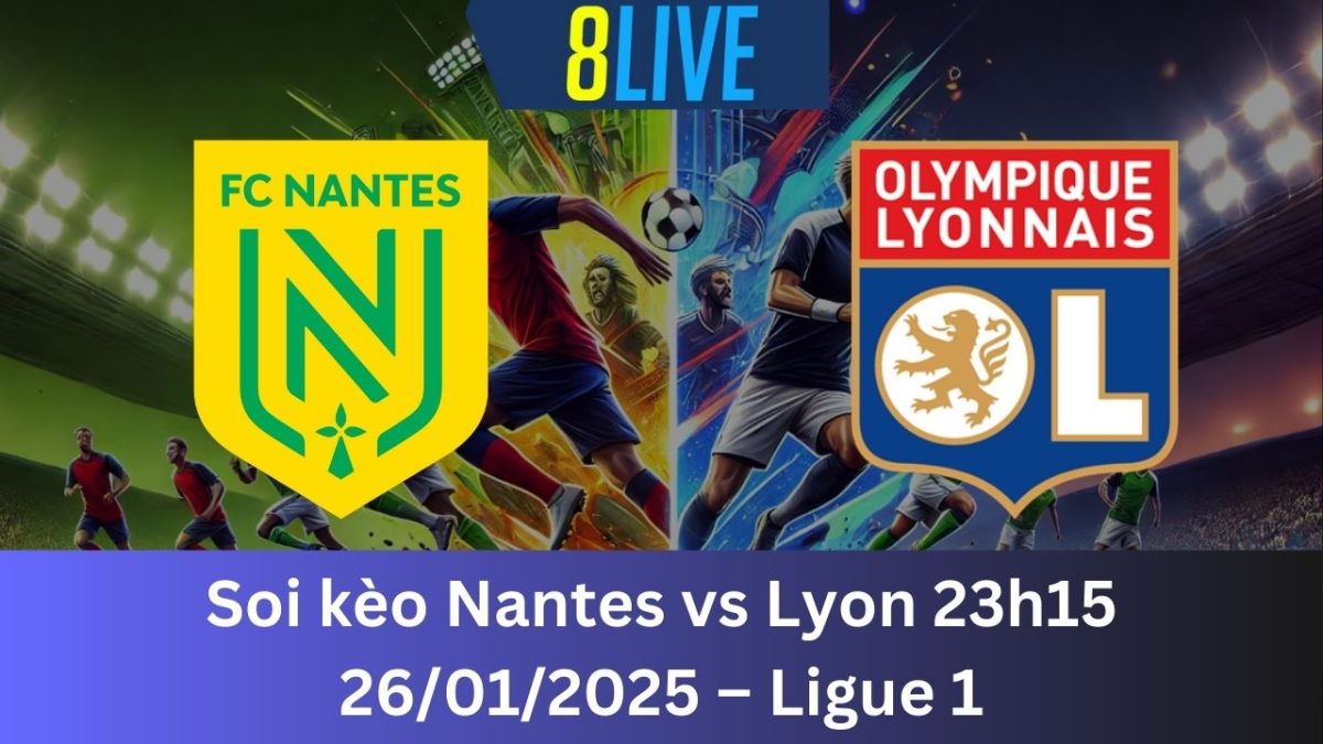 Soi kèo Nantes vs Lyon 23h15 26/01/2025 – Ligue 1