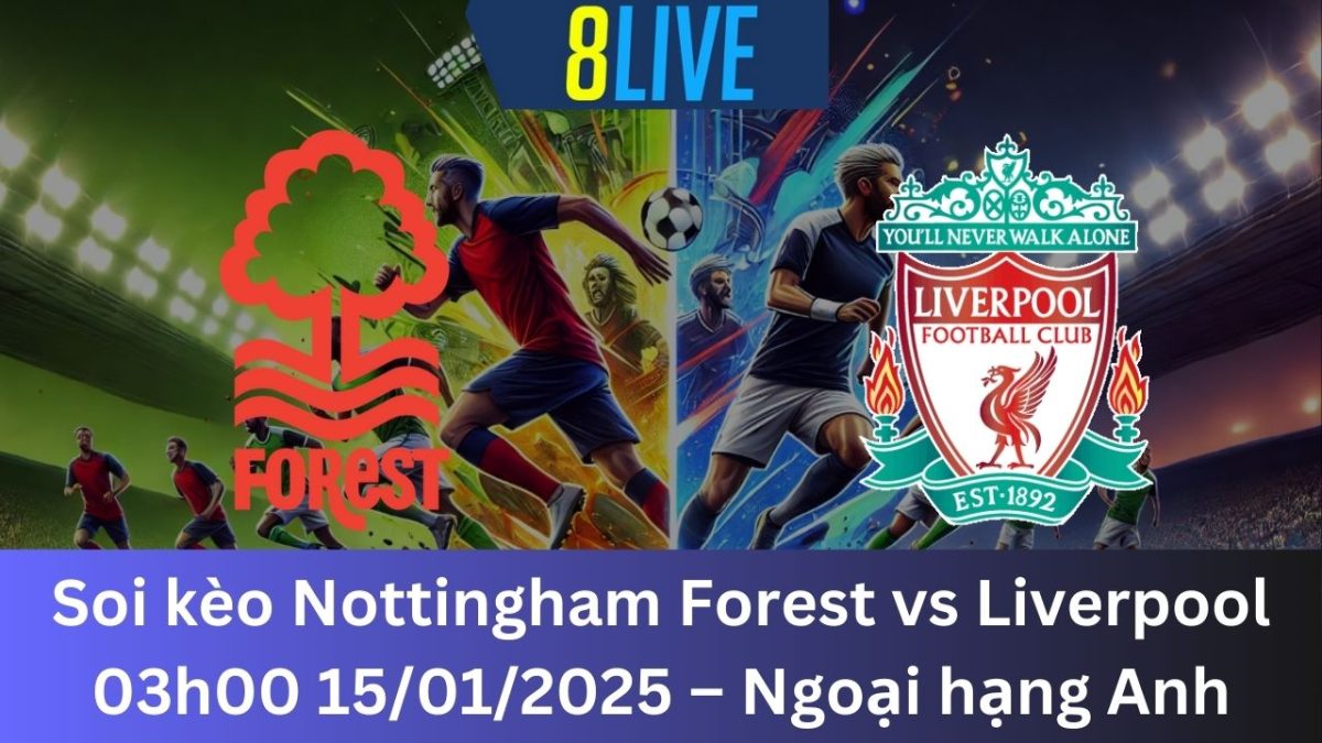 Soi kèo Nottingham Forest vs Liverpool 03h00 15/01/2025 – Ngoại hạng Anh