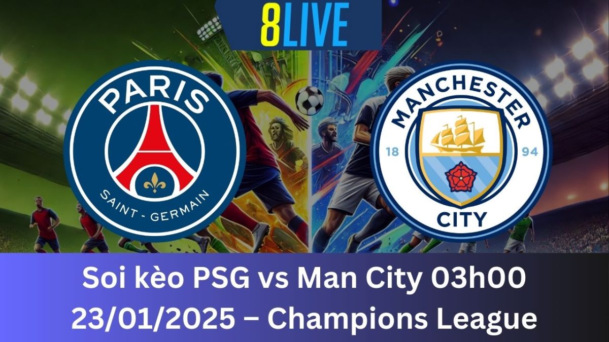 Soi kèo PSG vs Man City 03h00 23/01/2025 – Champions League