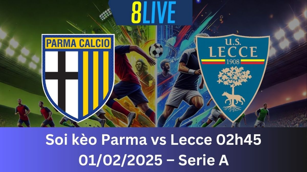 Soi kèo Parma vs Lecce 02h45 01/02/2025 – Serie A