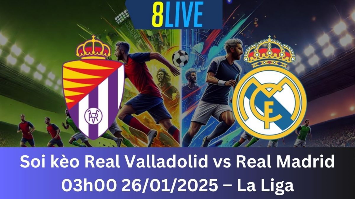 Soi kèo Real Valladolid vs Real Madrid 03h00 26/01/2025 – La Liga