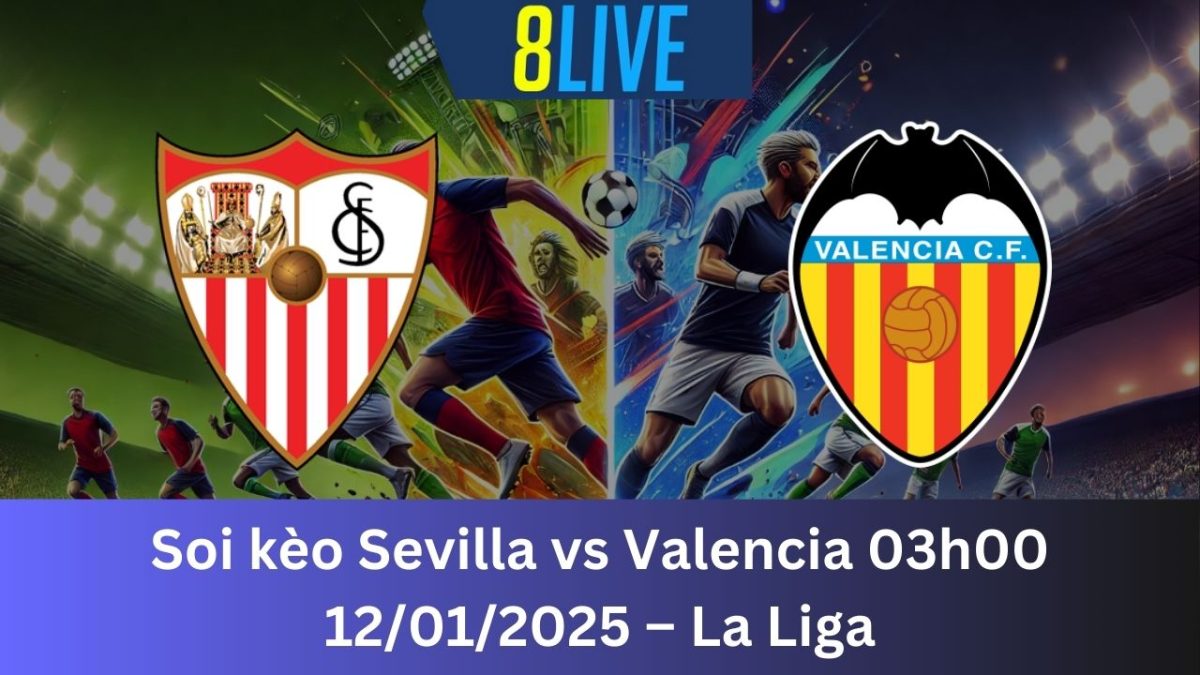Soi kèo Sevilla vs Valencia 03h00 12/01/2025 – La Liga