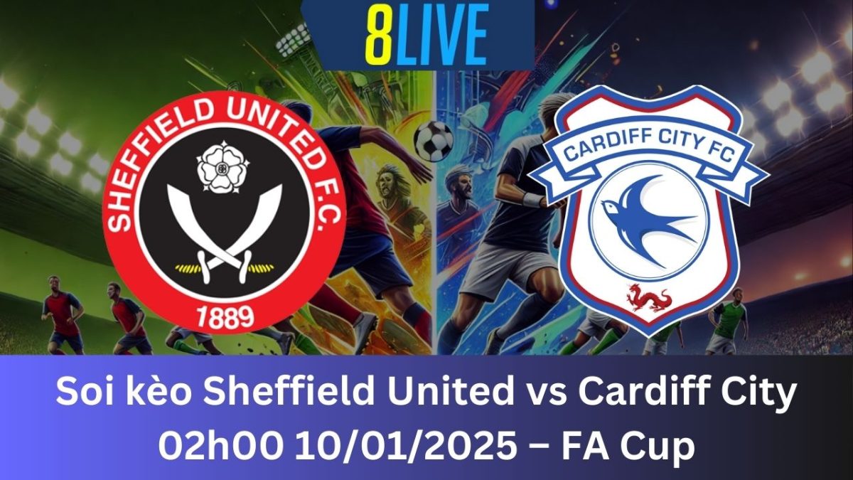 Soi kèo Sheffield United vs Cardiff City 02h00 10/01/2025 – FA Cup