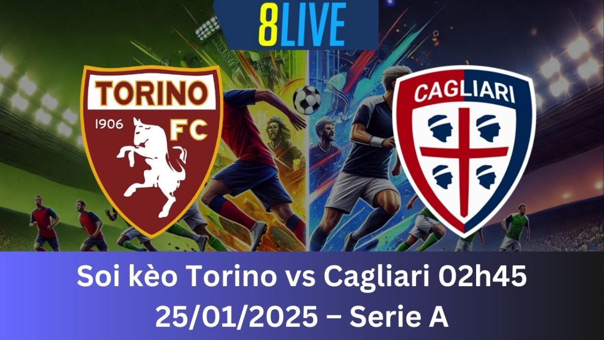 Soi kèo Torino vs Cagliari 02h45 25/01/2025 – Serie A