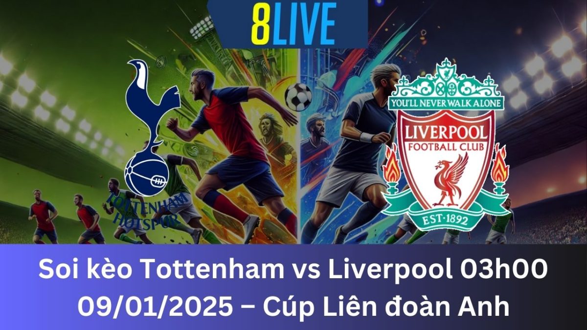 Soi kèo Tottenham vs Liverpool 03h00 09/01/2025 – Cúp Liên đoàn Anh