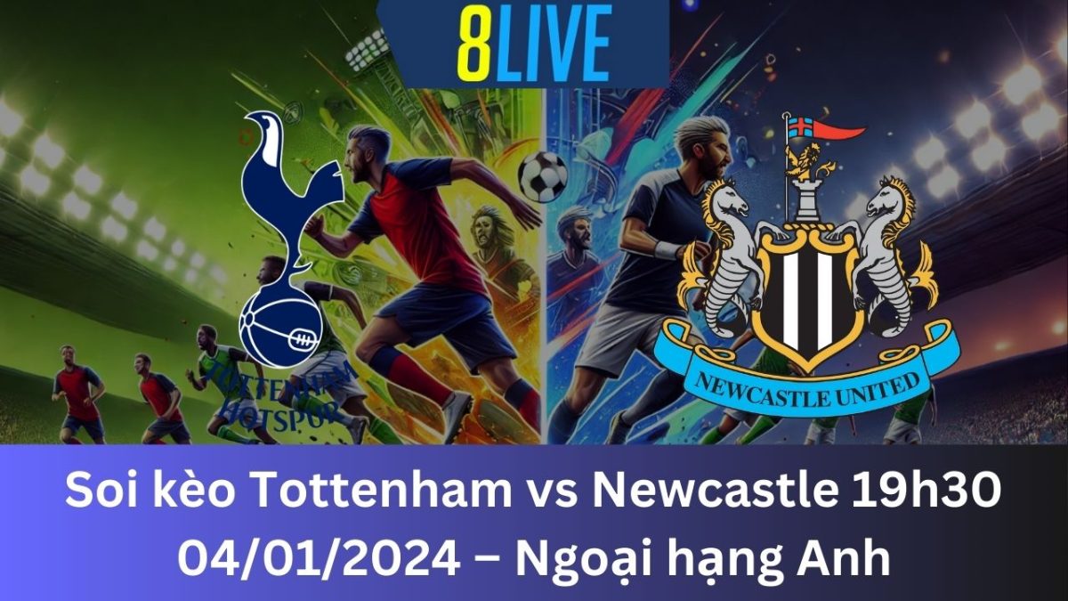 Soi kèo Tottenham vs Newcastle 19h30 04/01/2024 – Ngoại hạng Anh