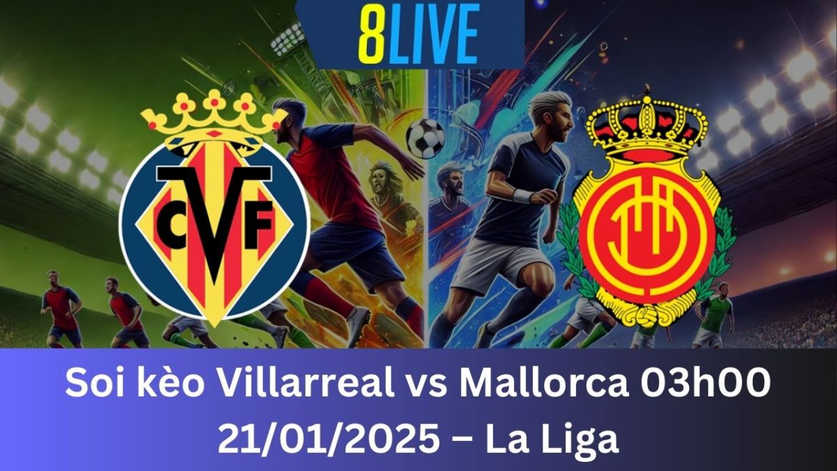 Soi kèo Villarreal vs Mallorca 03h00 21/01/2025 – La Liga