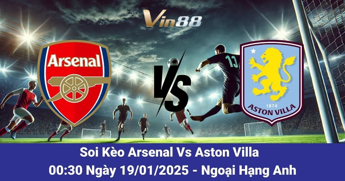 Soi kèo trận đấu giữa Arsenal vs Aston Villa ngày 19/01/2025