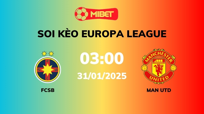 Soi kèo FCSB vs Man Utd – 03h00 – 31/01 – Europa League