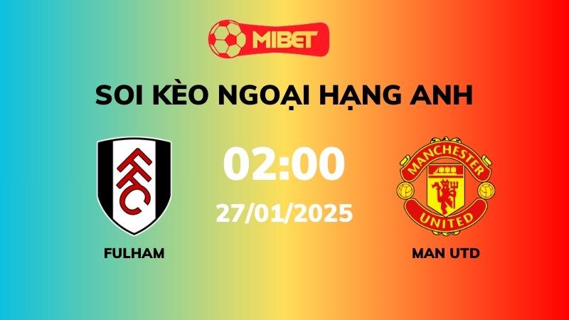 Soi kèo Fulham vs Man Utd – 02h00 – 27/01 – Ngoại hạng Anh