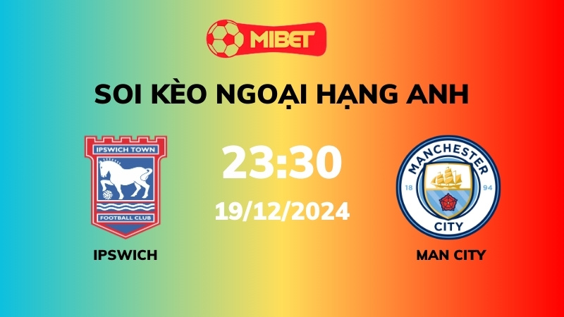 Soi kèo Ipswich Town vs Man City – 23h30 – 19/12 – Ngoại hạng Anh