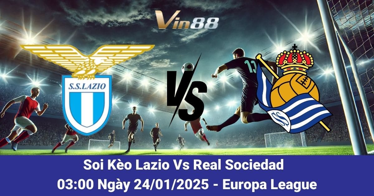 Soi kèo trận đấu giữa Lazio vs Real Sociedad ngày 24/01/2025