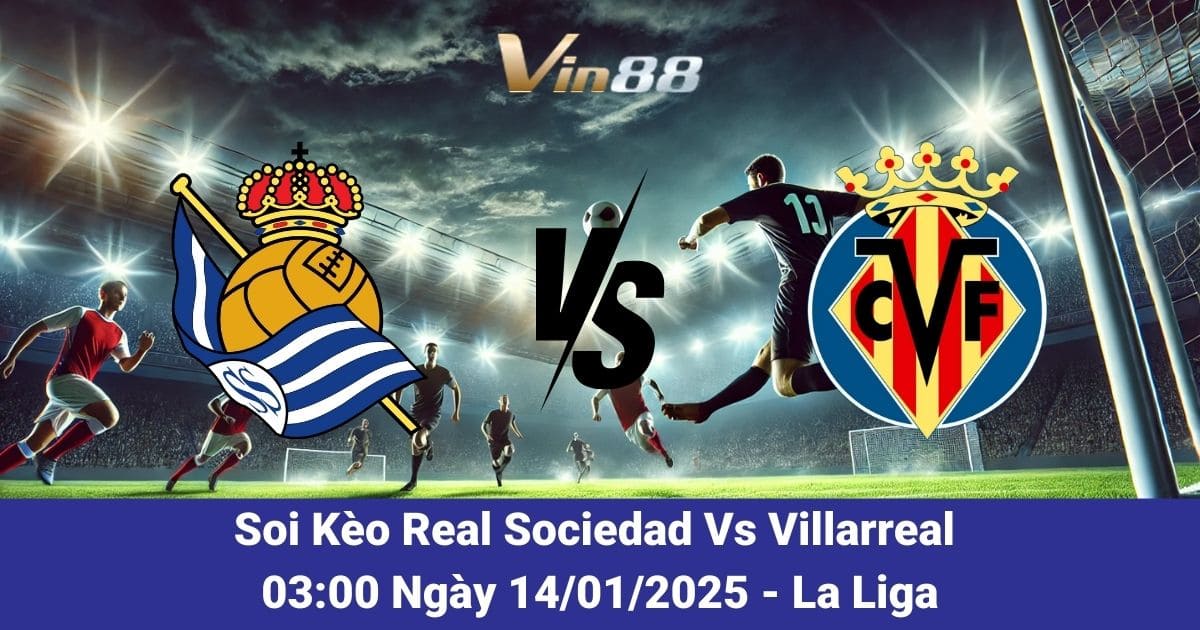 Vin88 Cập Nhật Soi Kèo Trận Real Sociedad Vs Villarreal Ngày 14/01/2025