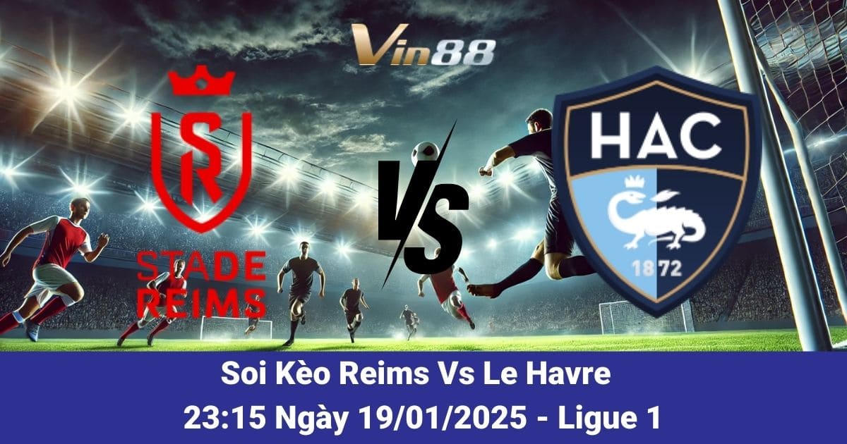 Soi kèo trận đấu giữa Reims vs Le Havre ngày 19/01/2025