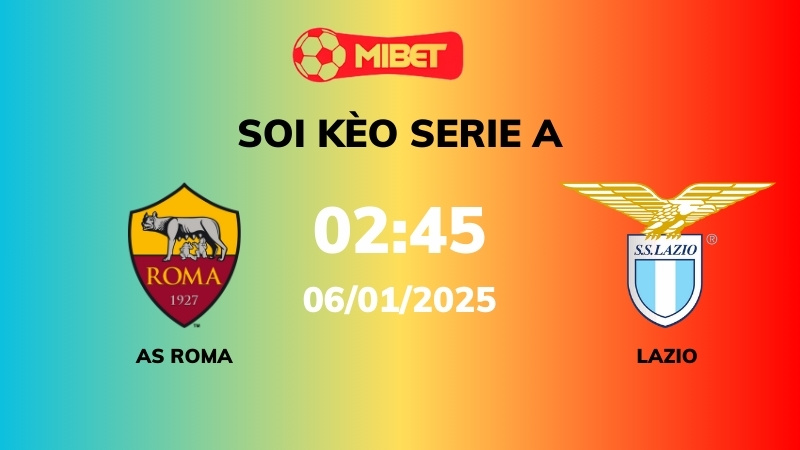 Soi kèo AS Roma vs Lazio – 02h45 – 06/01 – Serie A