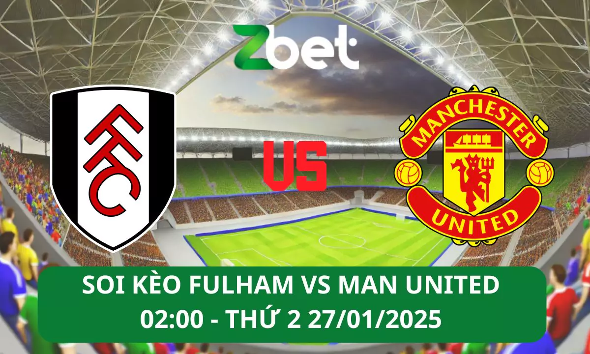 Nhận định soi kèo Fulham vs Man United, 02h00 27/01/2025 – Ngoại hạng Anh