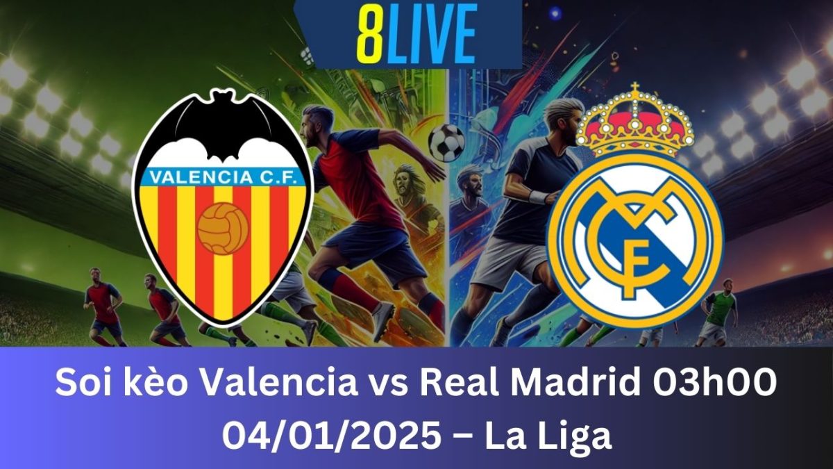 Soi kèo Valencia vs Real Madrid 03h00 04/01/2025 – La Liga