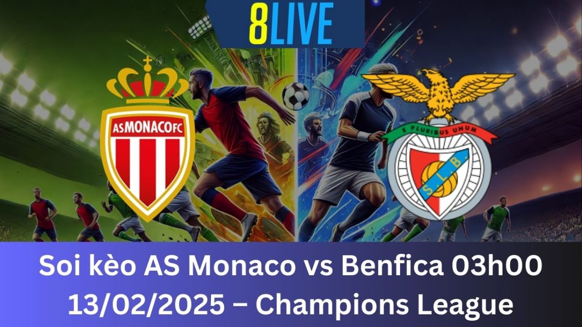 Soi kèo AS Monaco vs Benfica 03h00 13/02/2025 – Champions League