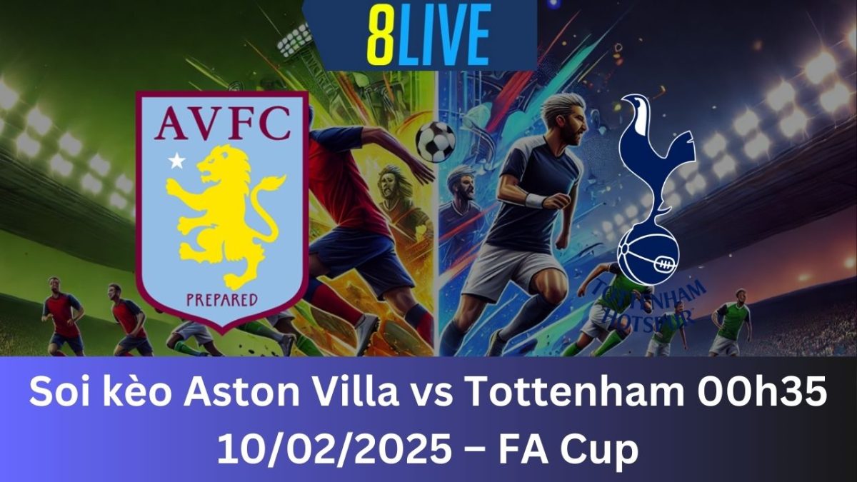 Soi kèo Aston Villa vs Tottenham 00h35 10/02/2025 – FA Cup