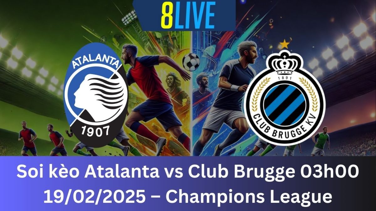 Soi kèo Atalanta vs Club Brugge 03h00 19/02/2025 – Champions League