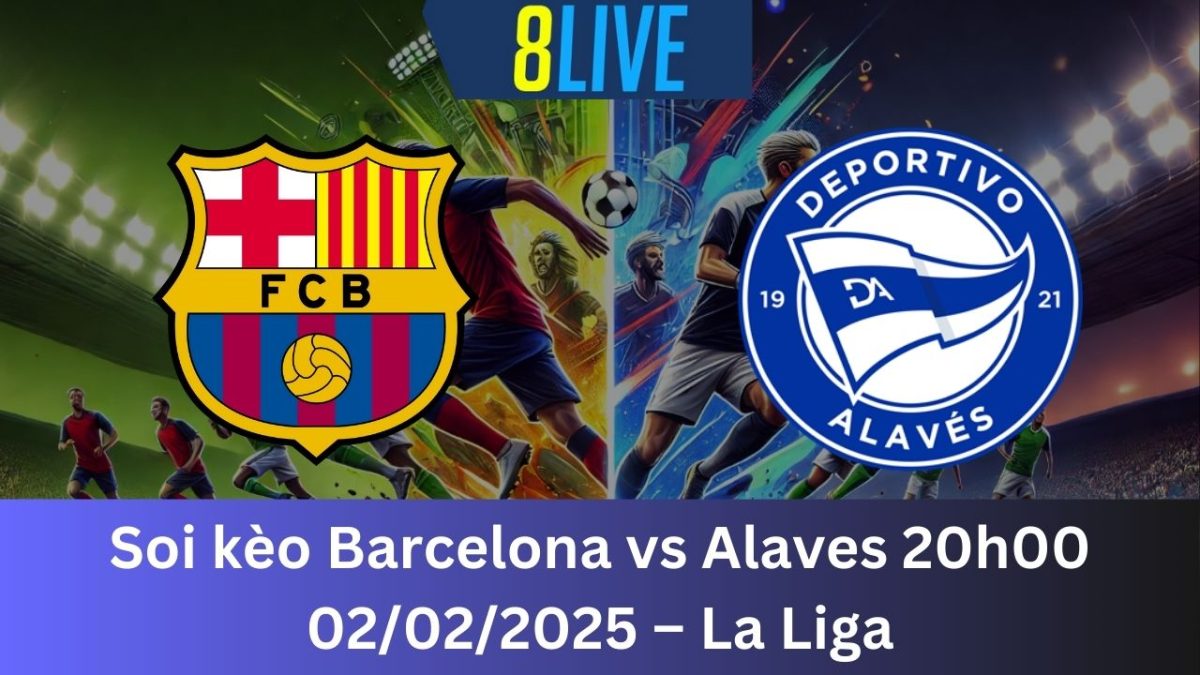 Soi kèo Barcelona vs Alaves 20h00 02/02/2025 – La Liga