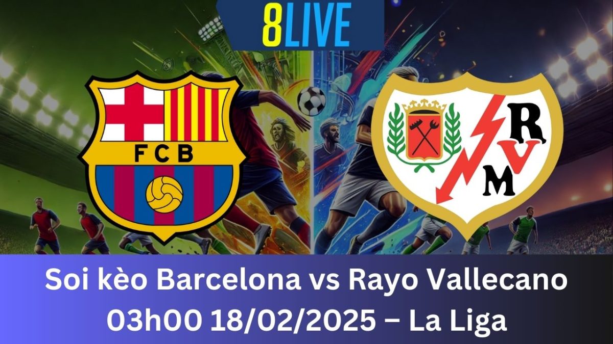 Soi kèo Barcelona vs Rayo Vallecano 03h00 18/02/2025 – La Liga