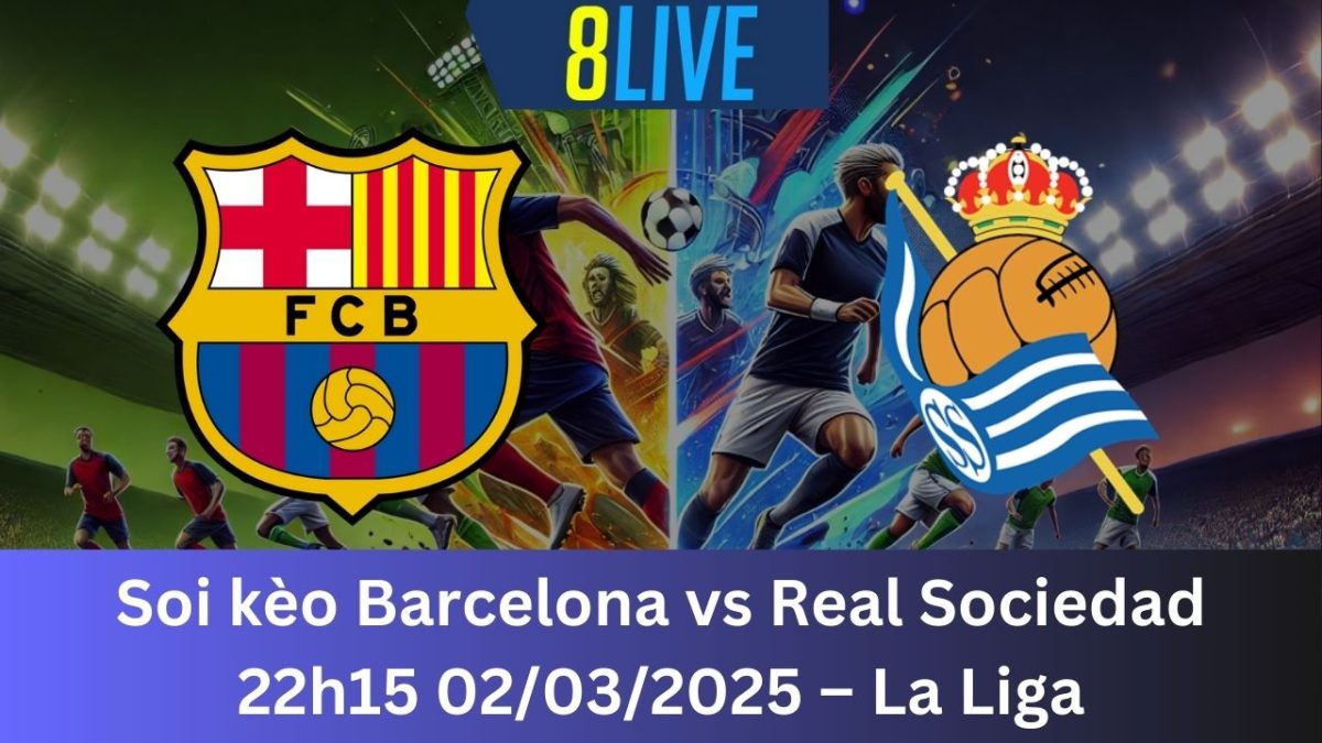 Soi kèo Barcelona vs Real Sociedad 22h15 02/03/2025 – La Liga