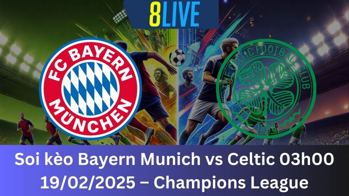 Soi kèo Bayern Munich vs Celtic 03h00 19/02/2025 – Champions League