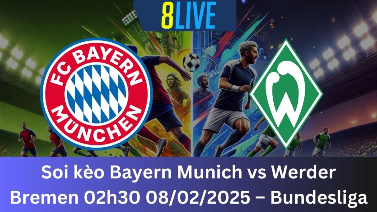 Soi kèo Bayern Munich vs Werder Bremen 02h30 08/02/2025 – Bundesliga